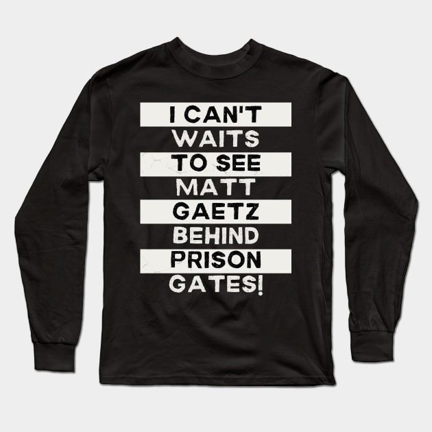 I Can't Waits to see Matt Gaetz Behind Prison Gates Long Sleeve T-Shirt by TJWDraws